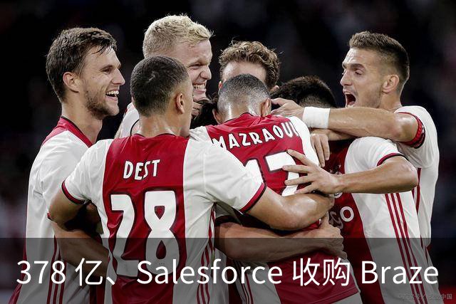 378 亿、Salesforce 收购 Braze